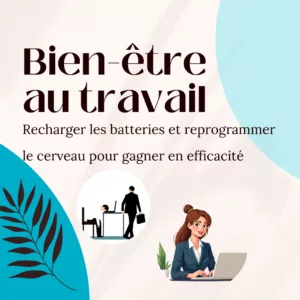 Bien-être au travail recharger les batteries pour gagner en efficacité